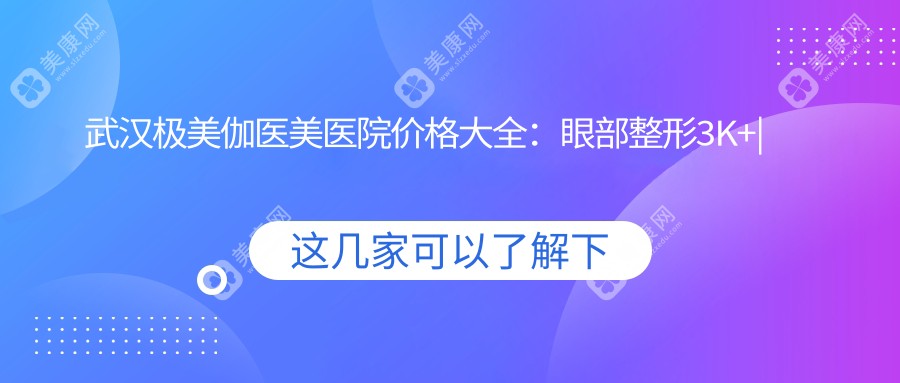 武汉极美伽医美医院价格大全：眼部整形3K+|吸脂塑形6K+|隆胸手术9K+|轮廓固定8K+|鼻部精雕4K+