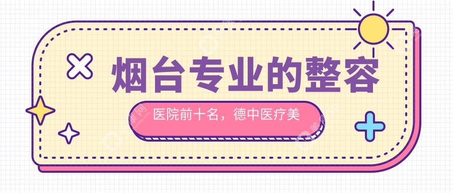 煙臺的整容醫(yī)院前十名，醫(yī)療美容、煙臺王玉珍美容整形外科都可信