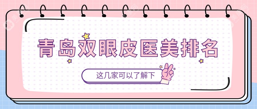 青岛双眼皮医美医院权威排名：灿辰、美途等十强机构，壹美天成领衔推荐