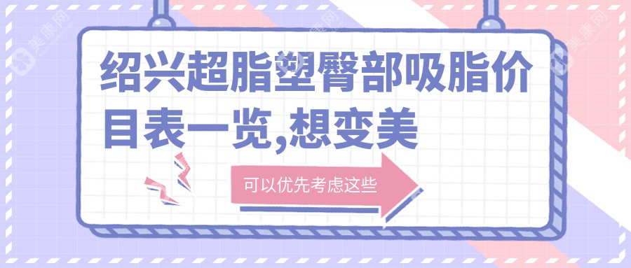 绍兴超脂塑臀部吸脂价目表一览,想变好看的朋友能参考