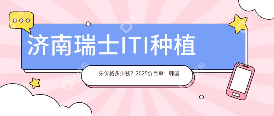 济南瑞士ITI种植牙价格多少钱？2025价目单：韩国登特斯种植牙6000元起、德国贝格种植牙9000元起