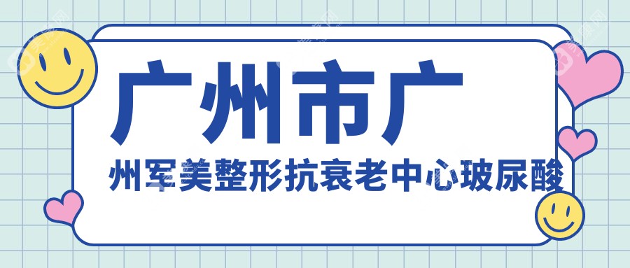 廣州市廣州軍美整形抗衰老中心玻尿酸價(jià)格揭秘？除皺約8K+ 隆鼻1.5W+ 水光針3K+