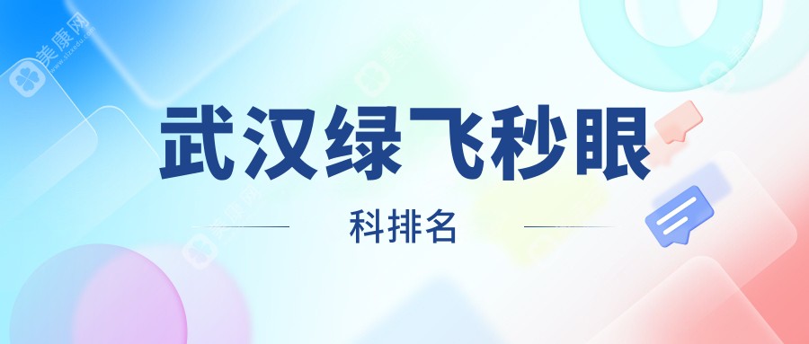 湖北武汉绿飞秒手术优选医院推荐 涵盖佰视佳悦瞳何氏等眼科门诊