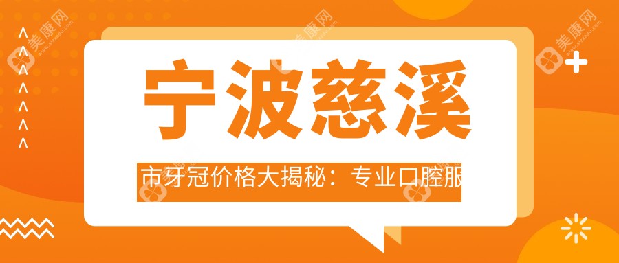 宁波慈溪市牙冠价格大揭秘：专业口腔服务，牙冠仅需1000元起！