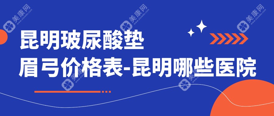 昆明玻尿酸垫眉弓价格表-昆明哪些医院玻尿酸垫眉弓结果不错且价格中等