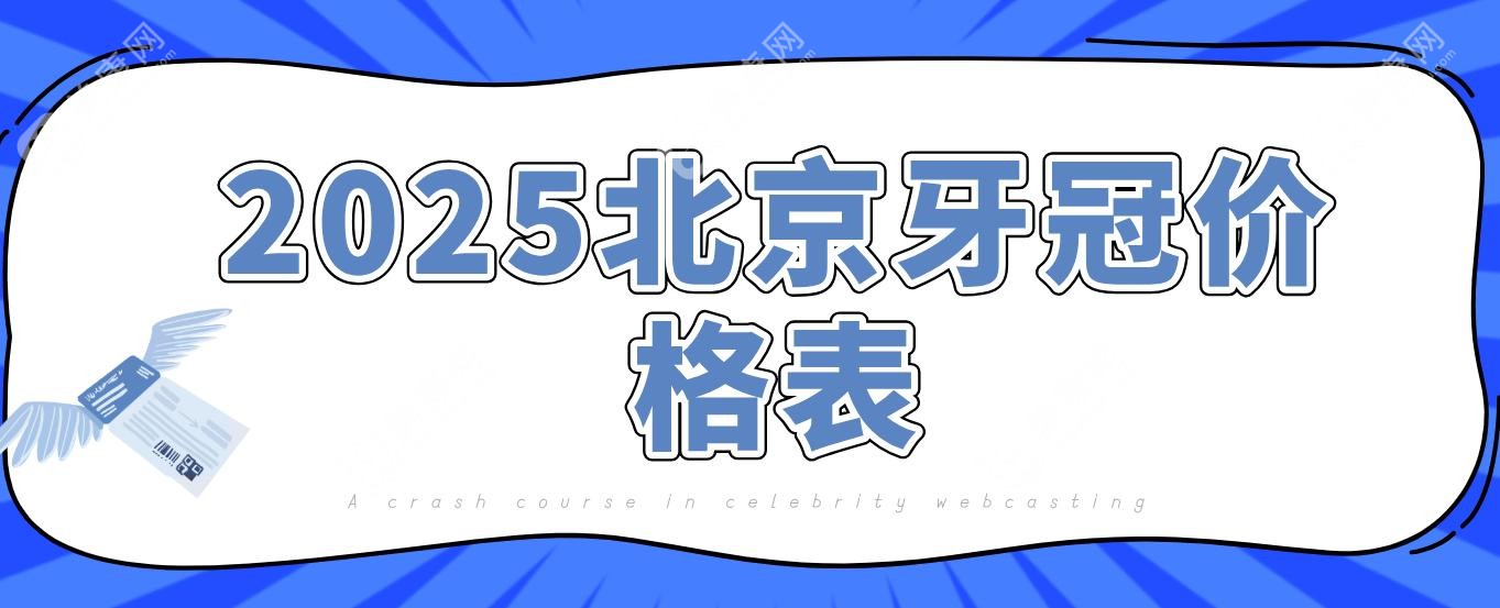 2025北京牙冠价格表,一颗爱尔创全瓷牙1200元/烤瓷牙800元