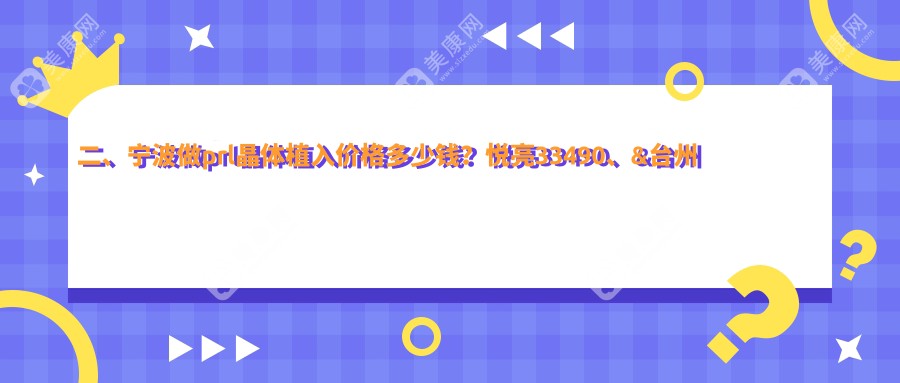 二、宁波做prl晶体植入价格多少钱？悦亮33490、&台州华厦眼科31169、30490