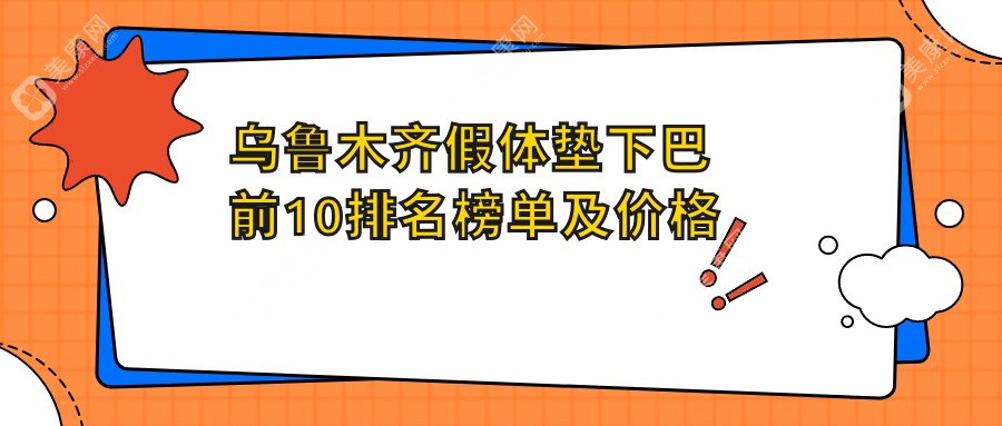 乌鲁木齐假体垫下巴前10排名榜单及价格含胶原蛋白丰下巴/自体脂肪丰下巴/胶原蛋白垫下巴收费整理归纳