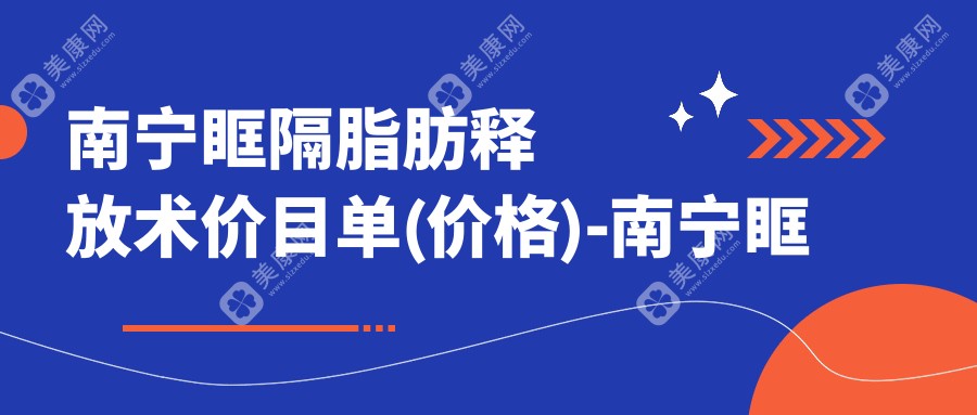 南宁眶隔脂肪释放术价目单(价格)-南宁眶隔脂肪释放术划算花多少钱