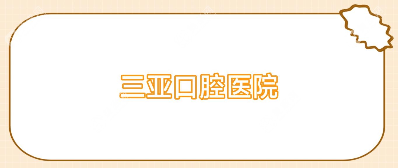 2025年三亞微創(chuàng)拔牙口腔醫(yī)院排名榜（含拜博口腔，關注技術(shù)與服務）