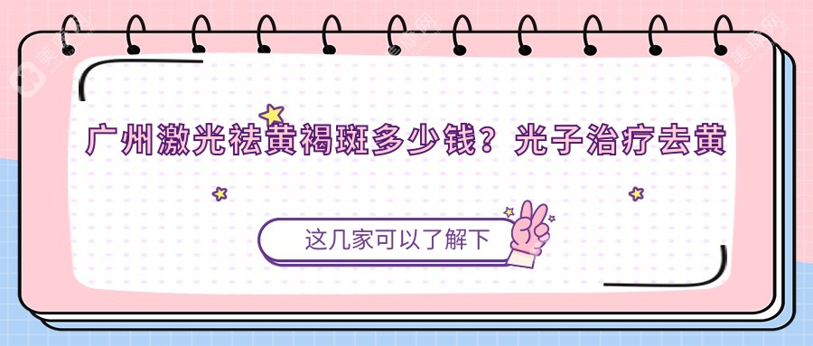 广州激光祛黄褐斑多少钱？光子治疗去黄褐斑2.7千+|彩光祛斑2.7千+，另附10家超人气医院价格表！