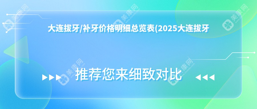 大连拔牙/补牙价格明细总览表(2025大连拔牙拔牙均价为：160元)