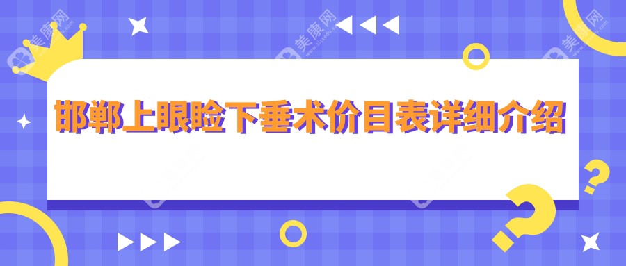 邯郸上眼睑下垂矫正术价格揭秘，附详细费用表及热门医院地址