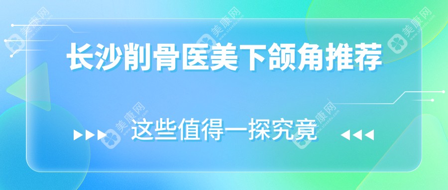 长沙削骨医美下颌角推荐