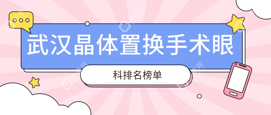 武汉地区晶体置换手术眼科医院排名榜单 附带价格表及医院详细地址