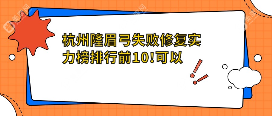 杭州隆眉弓失败修复实力榜排行前10!可以收藏起来了!