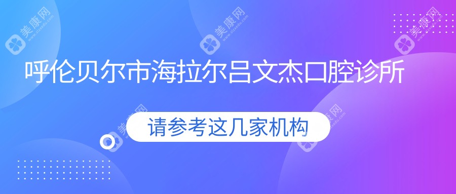 呼伦贝尔市海拉尔吕文杰口腔诊所