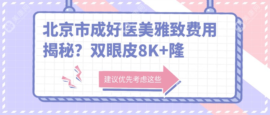 北京市成好医美雅致费用揭秘？双眼皮8K+隆鼻1.5W+皮肤管理年卡3W+