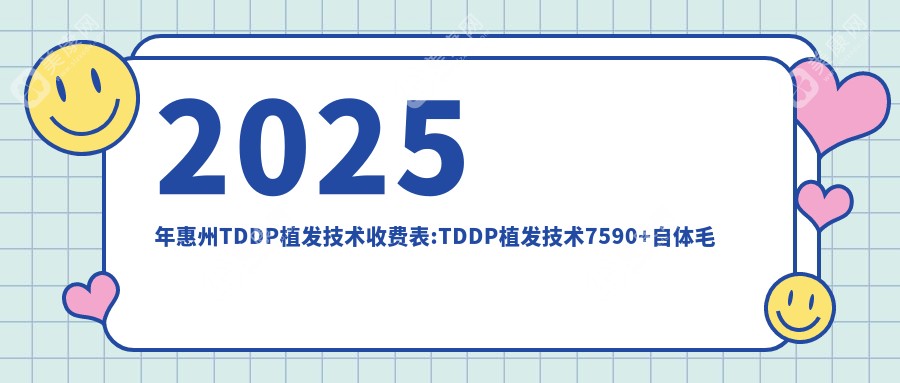 2025年惠州TDDP植发技术收费表:TDDP植发技术7590+自体毛发移植1.3w+BHT植发技术1w+fut植发3k+