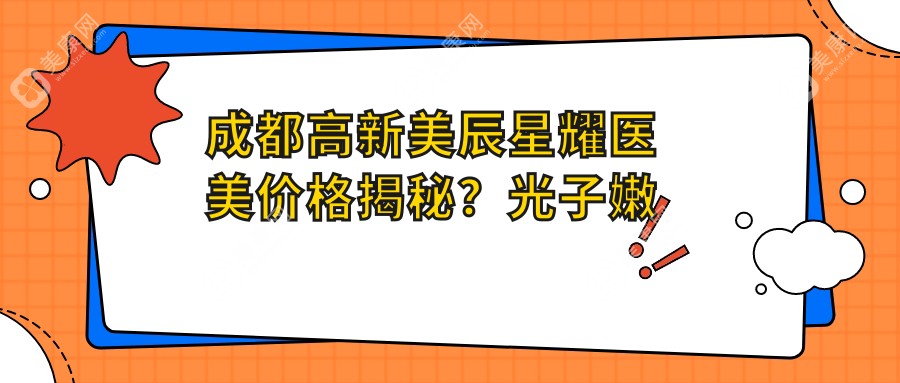 成都高新美辰星耀医美价格揭秘？光子嫩肤5K+ 水光针2K+ 鼻综合2W+