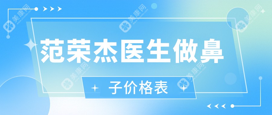 终于拿到!2025范荣杰医生做鼻子价格表:半肋鼻综合5万,鼻修复6万元起标准收费!