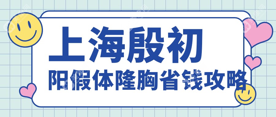 上海殷初阳假体隆胸省钱攻略