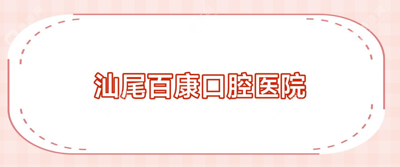 2025年汕尾牙齿矫正费用指南，张培华&振华等口腔门诊牙齿矫正价格及排名