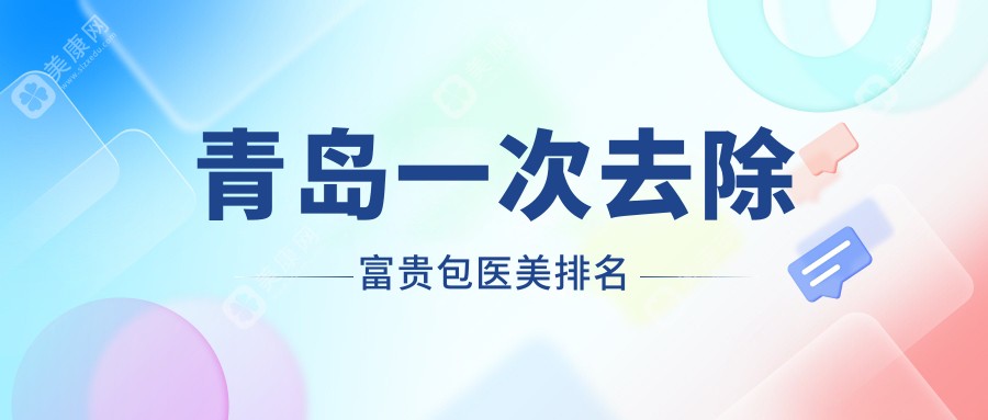 青岛去除富贵包医美医院推荐：十强机构比拼，波罗蜜、美途轻医美等谁更专业？