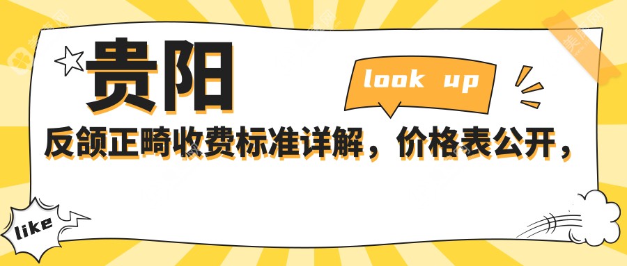 贵阳反颌正畸收费标准详解，价格表公开，推荐医院地址一并附上