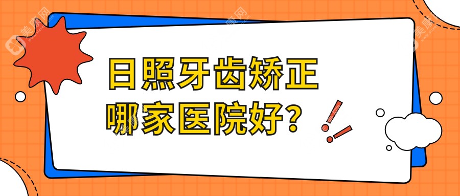 日照牙齿矫正哪家医院好？7家医院真实优缺点大起底！