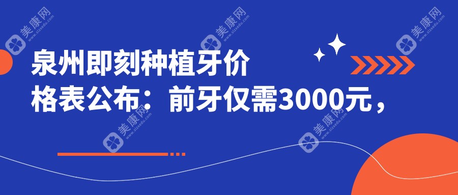 泉州即刻种植牙价格表公布：前牙仅需3000元，瑞典8000元，以色列4500元起