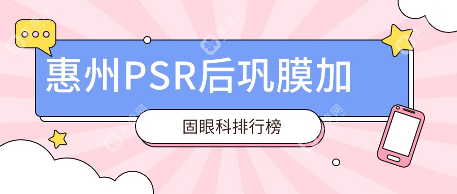 惠州PSR后巩膜加固优选眼科前三名医院，专业加固守护视力，费用6000元起