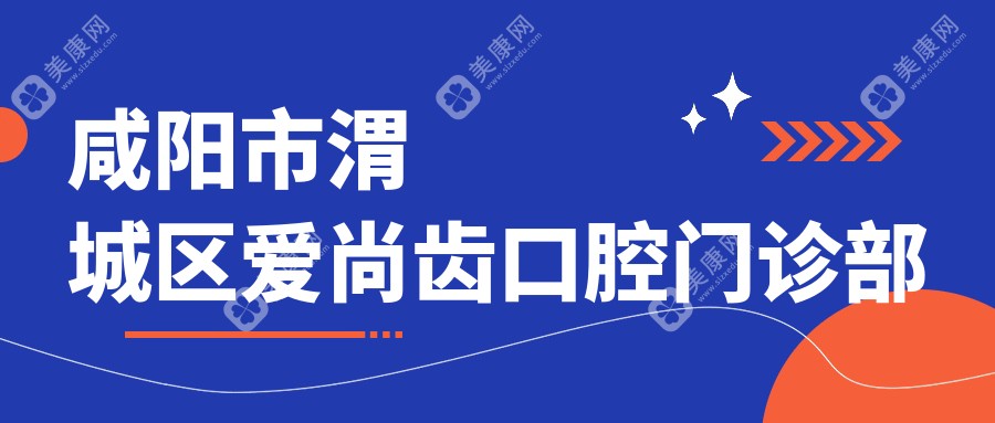 咸阳市渭城区爱尚齿口腔门诊部