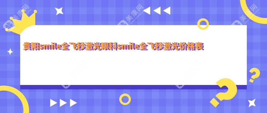 贵阳smile全飞秒激光眼科smile全飞秒激光价格表