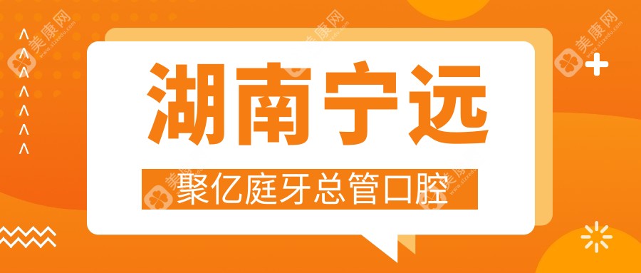 湖南宁远聚亿庭牙总管口腔