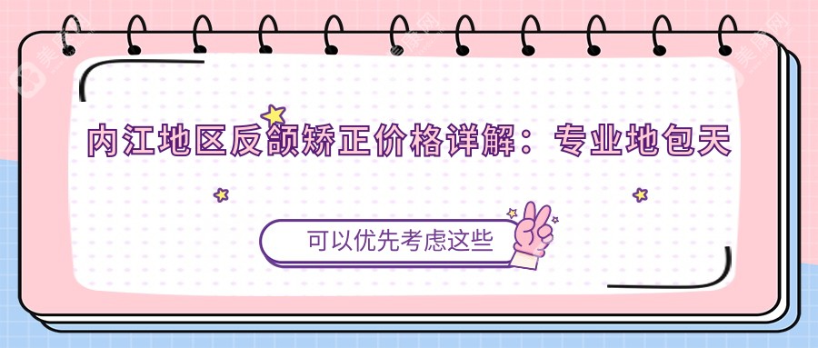内江地区反颌矫正价格详解：专业地包天矫正费用约20000元起