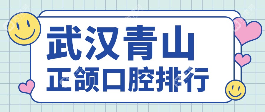 武汉青山区正颌口腔医院排名揭晓 推荐医院正颌手术价格20000元起