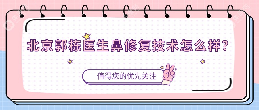 北京郭栋医生鼻修复技术怎么样？