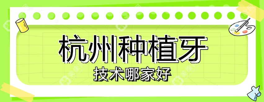 杭州种植牙技术哪家好?2025口碑榜单解析,即刻负重/疑难种植实例分享