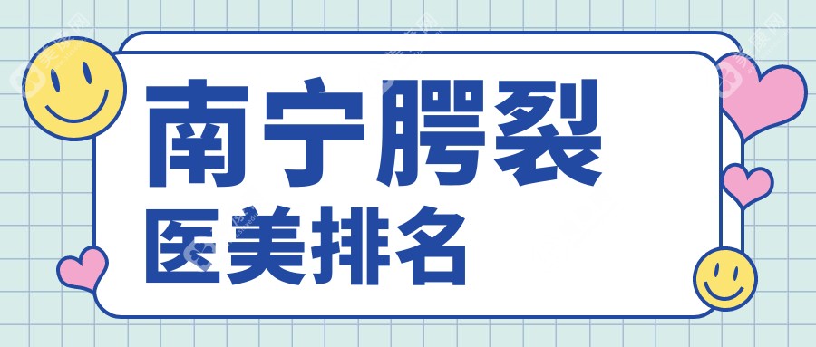 南宁专业腭裂医美医院排名揭晓：优选医院做腭裂修复价格仅需10000元