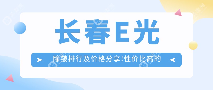 长春E光除皱排行及价格分享!性价比高的医院是那家呢？