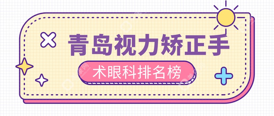 青岛视力矫正手术优选眼科医院推荐，附详细价格表及医院地址