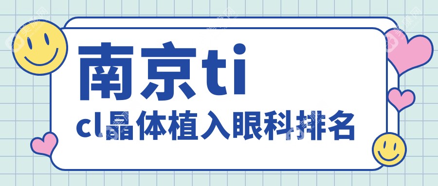 南京TICL晶體植入優(yōu)選醫(yī)院排名：南京維視眼科與南京東南眼科等上榜