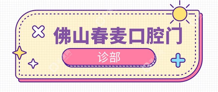 佛山春麦口腔门诊部