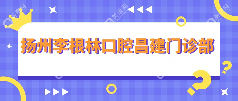 扬州李根林口腔昌建门诊部