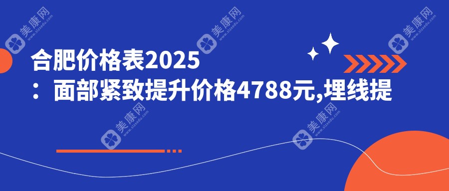 合肥价格表2025:面部紧致提升价格4788元,埋线提升1万元起