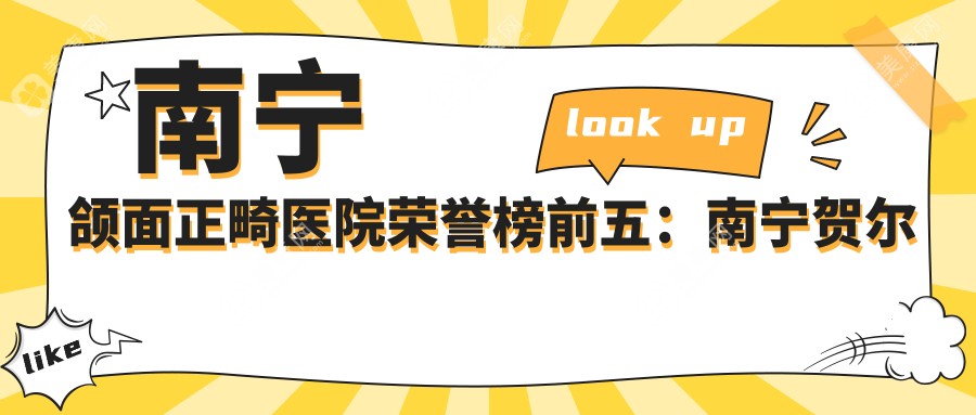 南宁颌面正畸医院荣誉榜前五：南宁贺尔美医疗美容、贝拉整形美容医院 深度详解，正规收费透明公开！