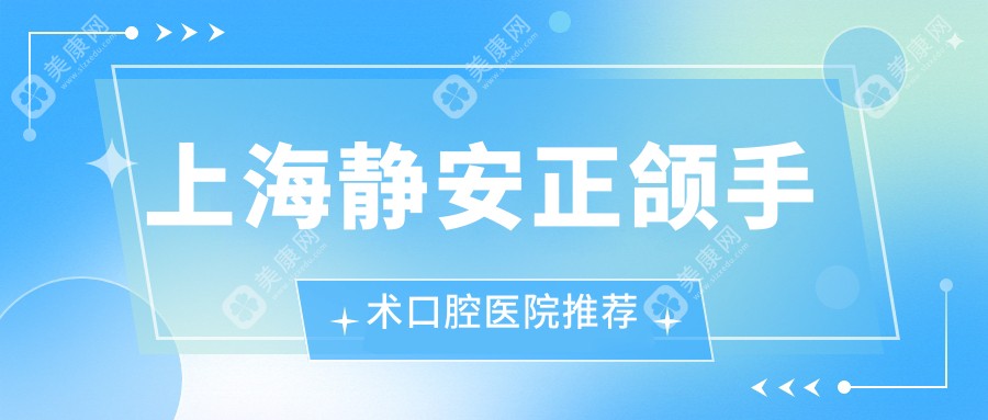 上海静安区正颌手术价格详解，星栋口腔与清木口腔门诊部费用对比