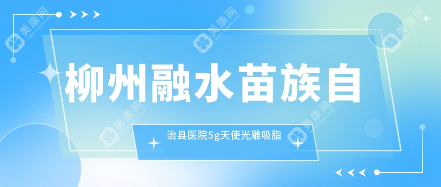 柳州融水苗族自治縣醫(yī)院5g天使光雕吸脂去副乳多少錢？5g天使光雕吸脂去副乳5980元