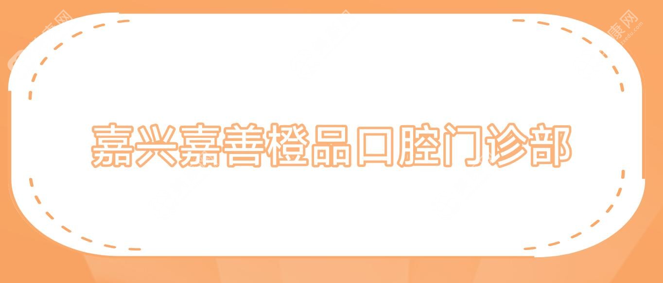 嘉兴嘉善橙品口腔门诊部